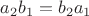 $a_2b_1=b_2a_1$
