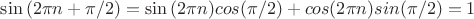 $\sin{(2\pi n + \pi /2)} = \sin{(2\pi n)}cos{(\pi /2)} + cos{(2\pi n)}sin{(\pi /2)} = 1$
