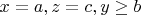 $x=a, z=c, y \geq b$