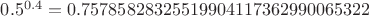 $0.5^{0.4}=0.75785828325519904117362990065322$