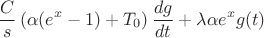 $$ \frac{C}{s} \left( \alpha(e^x-1) +T_0 \right) \frac{dg}{dt} + \lambda \alpha e^x g(t) $$