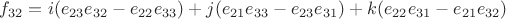 ${f_{{32}} = i({e_{23}}{e_{32}} - {e_{22}}{e_{33}}) + j({e_{21}}{e_{33}} - {e_{23}}{e_{31}}) + k({e_{22}}{e_{31}} - {e_{21}}{e_{32}})$