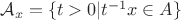 $\mathcal{A}_{x}=\{t>0|t^{-1}x\in A\}$