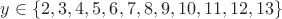 $y\in\{2, 3, 4, 5, 6, 7, 8, 9, 10, 11, 12, 13\}$