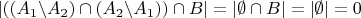 $\left|\left(\left(A_{1}\backslash A_{2}\right)\cap\left(A_{2}\backslash A_{1}\right)\right)\cap B\right|=\left|\emptyset\cap B\right|=\left|\emptyset\right|=0$
