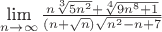 $\mathop {{\text{lim}}}\limits_{n \to \infty } \frac{{n\root 3 \of {5n^2 }  + \root 4 \of {9n^8  + 1} }}
{{(n + \sqrt n )\sqrt {n^2  - n + 7} }}$