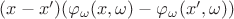 $(x-x')(\varphi_{\omega}(x,\omega) - \varphi_{\omega}(x',\omega))$