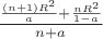 $\frac{\frac {(n+1)R^2} a+\frac {nR^2}{1-a}}{n+a}$