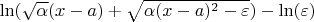 $\ln(\sqrt{\alpha}(x-a) + \sqrt{\alpha(x-a)^2 - \varepsilon}}) - \ln(\varepsilon)$