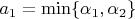 $a_1=\min\{\alpha_1,\alpha_2\}$