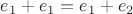 $e_1+e_1=e_1+e_2$