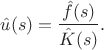 $$
\hat u(s) = \frac{\hat f(s)}{\hat K(s)}.
$$