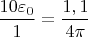 $\dfrac{10\varepsilon_0 }{1}=\dfrac{1,1 }{4\pi}$