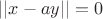$||x-ay||=0$