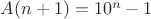 $A(n+1)=10^n-1$