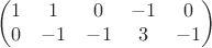 $$\begin{pmatrix}
1& 1& 0& -1& 0\\
0& -1& -1& 3& -1
\end{pmatrix}$$ $$\begin{pmatrix}
1& 1& 0& -1& 0\\
0& -1& -1& 3& -1
\end{pmatrix}$$
