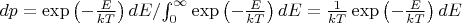 $dp={\exp\left(-\frac{E}{kT}\right)dE}/{\int_0^{\infty}\exp\left(-\frac{E}{kT}\right)dE}=\frac1{kT}\exp\left(-\frac{E}{kT}\right)dE$