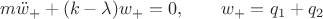 $$
m \ddot w_+ + (k - \lambda) w_+ = 0, \qquad w_+ = q_1 + q_2
$$
