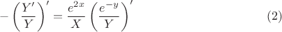 $$-\left (\dfrac {Y'}{Y}\right )'=\dfrac {e^{2x}}{X}\left (\dfrac {e^{-y}}{Y}\right )'\eqno (2)$$