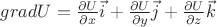$gradU= \frac{\partial U}{\partial x}\vec{i} + \frac{\partial U}{\partial y}\vec{j}+\frac{\partial U}{\partial z}\vec{k}$