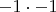 $-1 \cdot -1$
