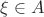 $\xi\in A$