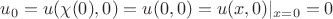 $u_0=u(\chi(0),0)=u(0,0)=u(x,0)|_{x=0}=0$