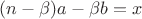 $ (n-\beta) a-\beta b=x$