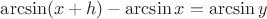 $\arcsin(x+h)-\arcsin x=\arcsin y$