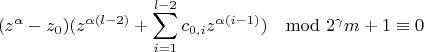 $$(z^{\alpha}-z_0)(z^{\alpha(l-2)}+\sum_{i=1}^{l-2}c_{0,i}z^{\alpha(i-1)})\mod {2^{\gamma}m+1}\equiv 0$$