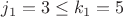 $j_1=3 \leq k_1=5$