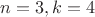 $n=3,k=4$ $n=3,k=4$