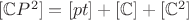 $[\mathbb{C}P^2] = [pt] + [\mathbb{C}] + [\mathbb{C}^2]$