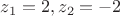 $z_1=2, z_2=-2$