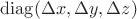 $\operatorname{diag}(\Delta x, \Delta y, \Delta z)$