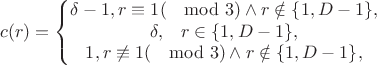 $$c(r)= \left\{\begin{matrix}
\delta-1, r \equiv 1(\mod 3) \wedge r \notin \{1,D-1\},
\\ 
\delta, \; \; \; r \in \{1,D-1\},

\\ 
1, r \not\equiv 1(\mod 3) \wedge r \notin \{1,D-1\},
\end{matrix}\right.$$