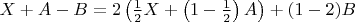 $X+A-B=2\left(\frac{1}{2}X+\left(1-\frac{1}{2}\right)A\right)+(1-2)B$