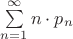 $\sum\limits_{n=1}^{\infty}n\cdot p_n$ $\sum\limits_{n=1}^{\infty}n\cdot p_n$