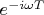 $e^{-i\omega T}$