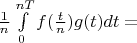 $\frac1{n}\int\limits_0^{nT} f(\frac{t}{n})g(t)dt=$