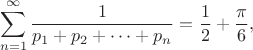 $$\sum_{n=1}^{\infty} \frac{1}{p_1+p_2+\dots+p_n} = \frac{1}{2} + \frac{\pi}{6},$$