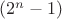 $(2^n-1)$