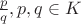 $\frac{p}{q}, p,q\in K$