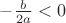 $ -\frac{b}{2a} < 0 $