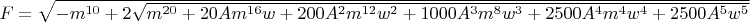$ F=\sqrt{-m^{10}+2\sqrt{m^{20}+20Am^{16}w+200A^2m^{12}w^2+1000A^3m^8 w^3+2500A^4 m^4w^4+2500A^5w^5}}$