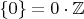 $\{0\}=0\cdot\mathbb Z$