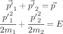 $$ \begin{matrix} \vec {p'}_1 + \vec {p'}_2 = \vec p \\ \cfrac{ {p'}_1^2}{2m_1} + \cfrac{ {p'}_2^2}{2m_2} =E \end{matrix} $$
