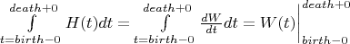 $\int\limits^{death+0}_{t=birth-0} H(t)dt=\int\limits^{death+0}_{t=birth-0}\frac {dW}{dt}dt=W(t)\bigg |^{death+0}_{birth-0}$