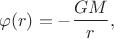 $$
\varphi(r) = -\dfrac{GM}{r},
$$