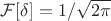 $\mathcal{F}[\delta]=1/\sqrt{2\pi}$